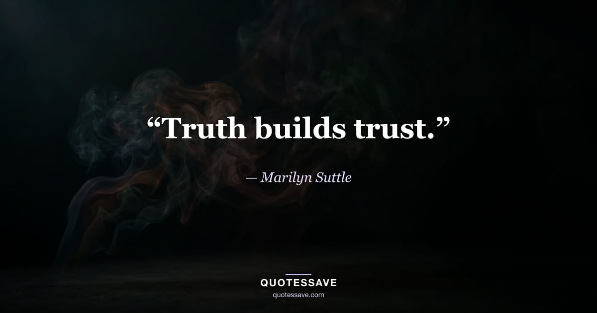 “Truth builds trust.” — Marilyn Suttle