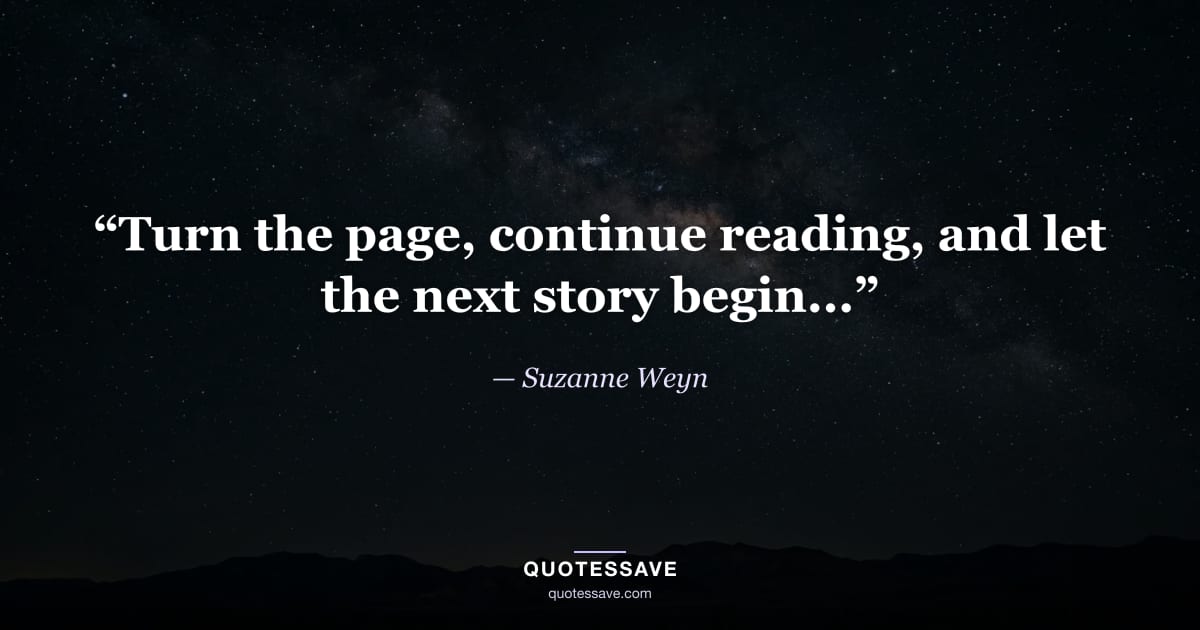 “Turn the page, continue reading, and let the next story begin...” — Suzanne Weyn
