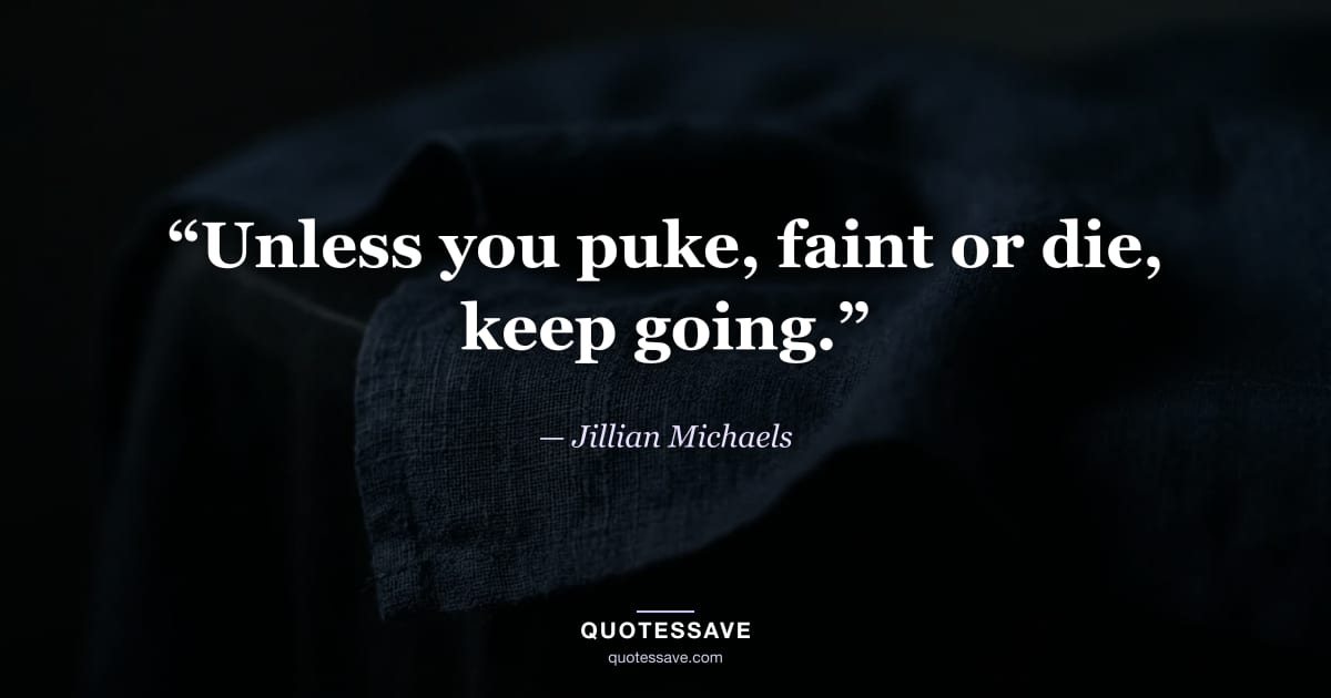 “Unless you puke, faint or die, keep going.” — Jillian Michaels