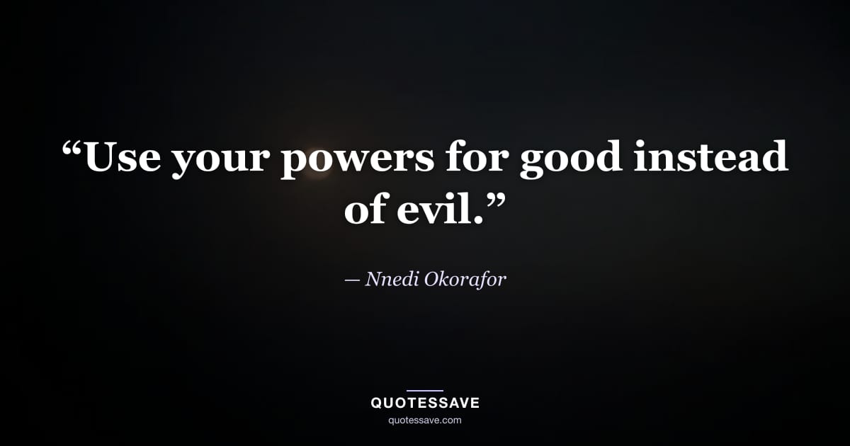 “Use your powers for good instead of evil.” — Nnedi Okorafor