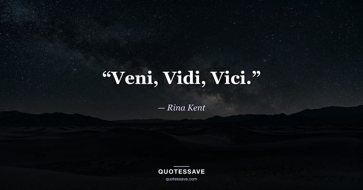 “Veni, Vidi, Vici.” — Rina Kent