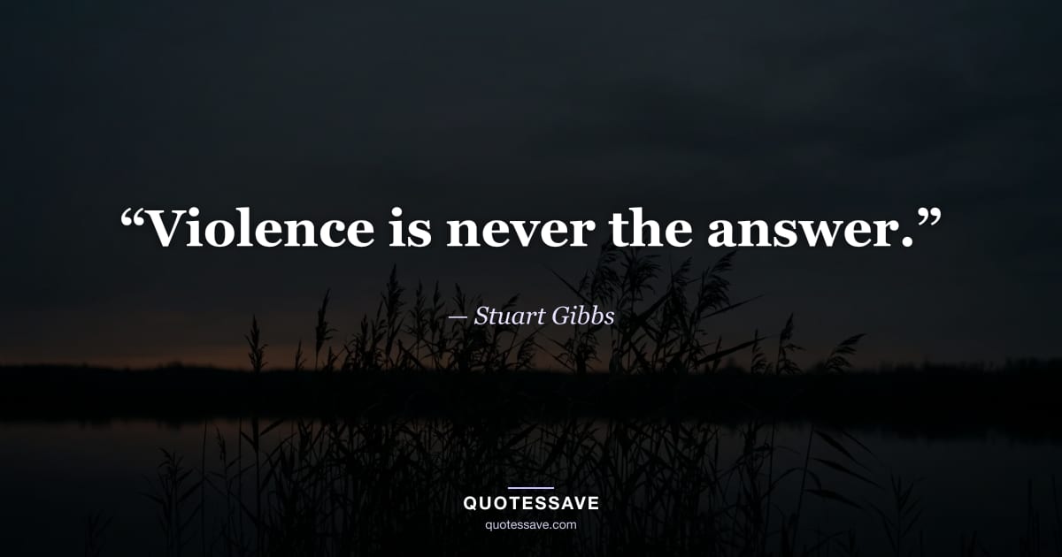 “Violence is never the answer.” — Stuart Gibbs