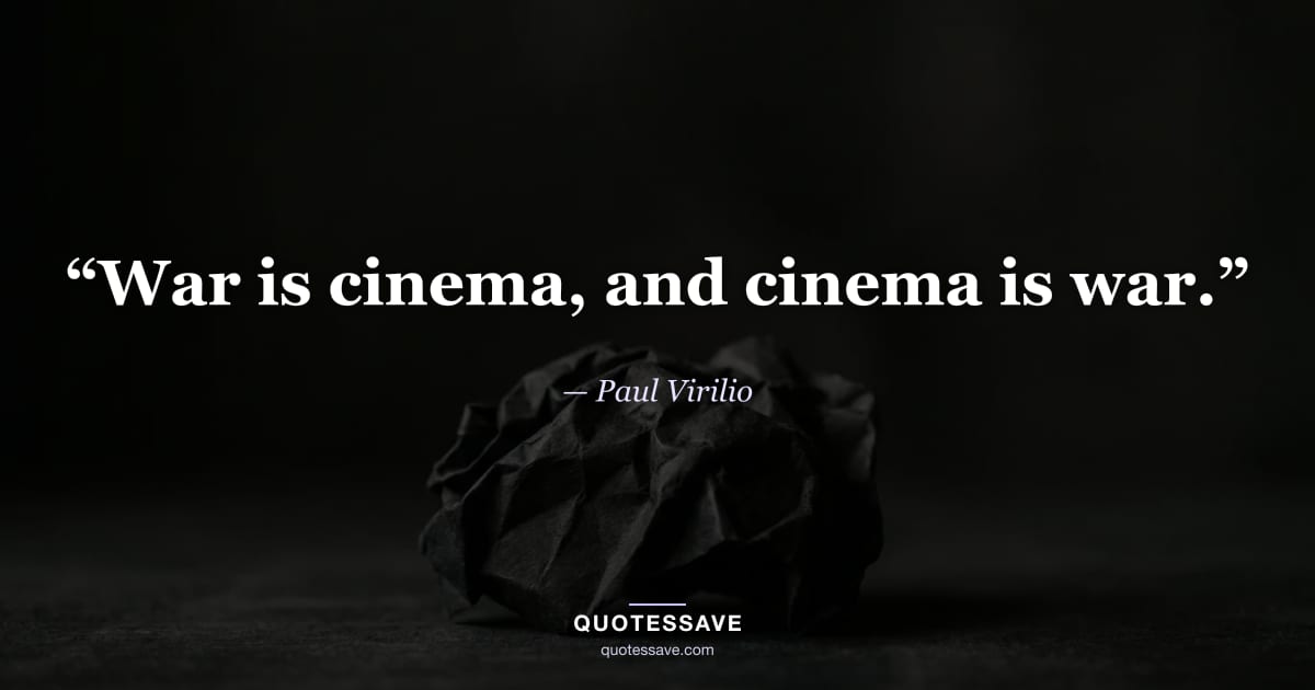 “War is cinema, and cinema is war.” — Paul Virilio