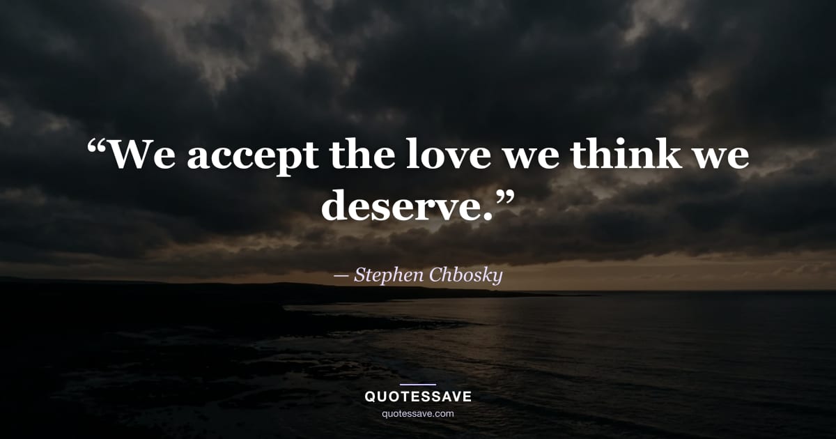 “We accept the love we think we deserve.” — Stephen Chbosky