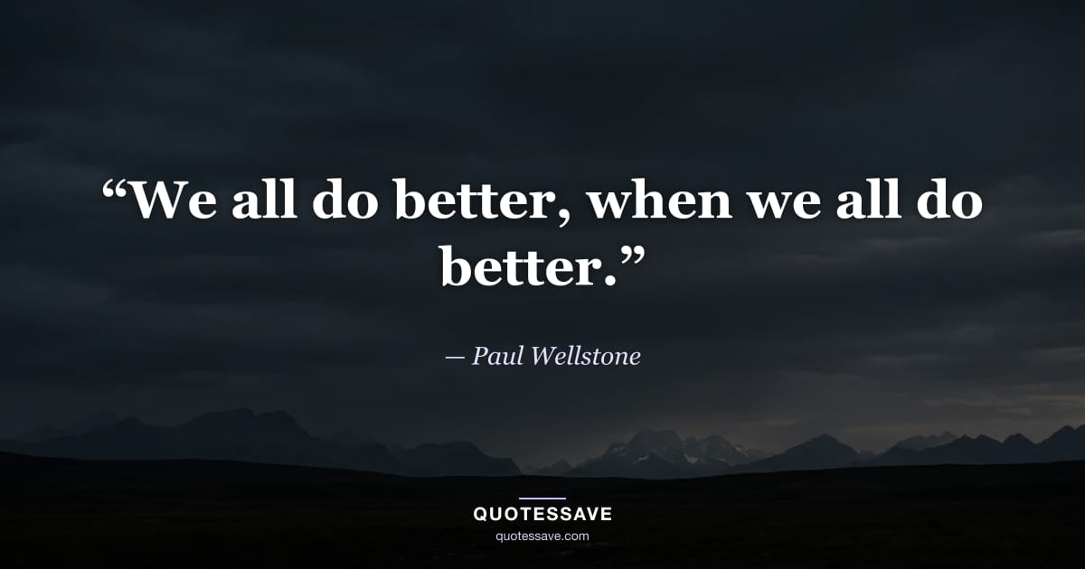 “We all do better, when we all do better.” — Paul Wellstone