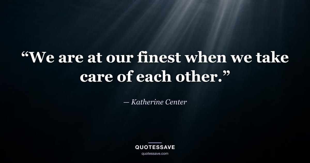 “We are at our finest when we take care of each other.” — Katherine Center