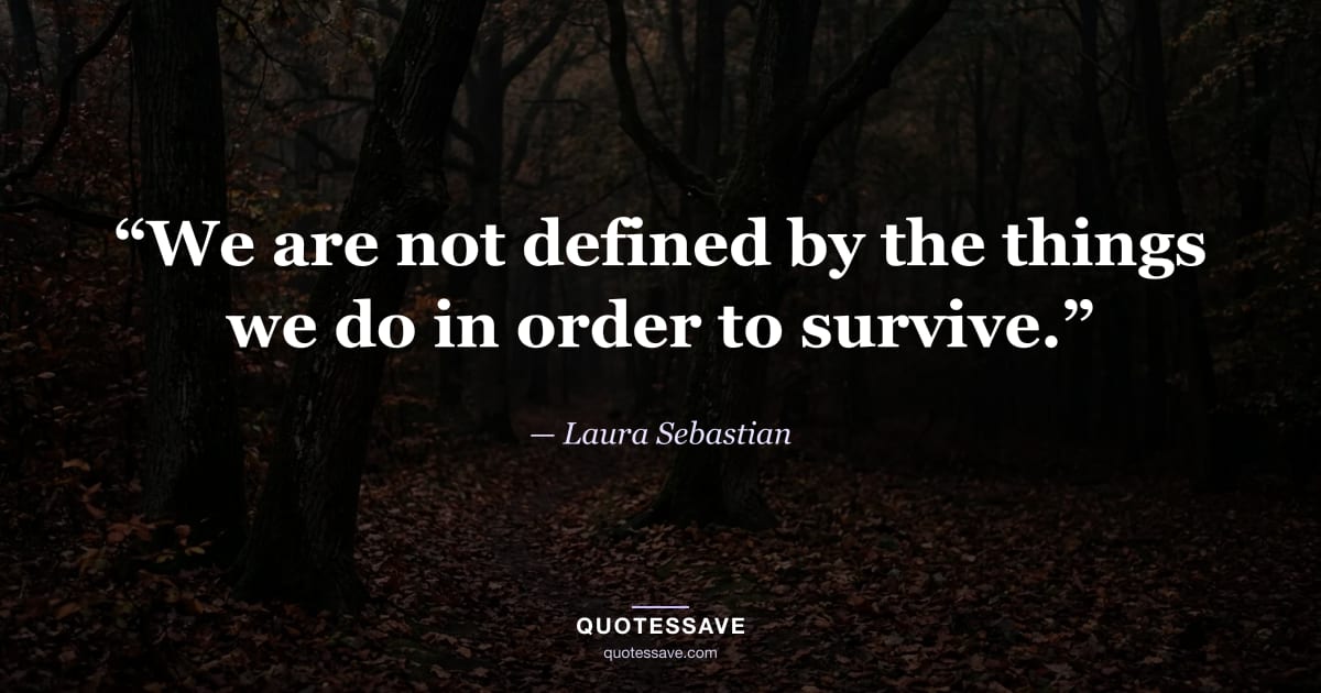 “We are not defined by the things we do in order to survive.” — Laura Sebastian