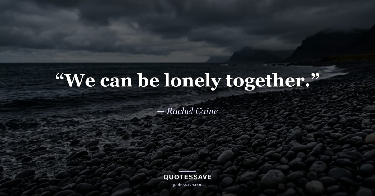 “We can be lonely together.” — Rachel Caine