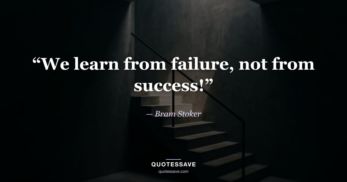 “We learn from failure, not from success!” — Bram Stoker