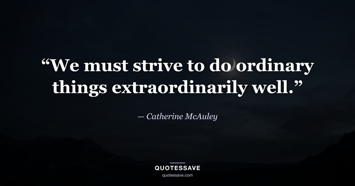 “We must strive to do ordinary things extraordinarily well.” — Catherine McAuley