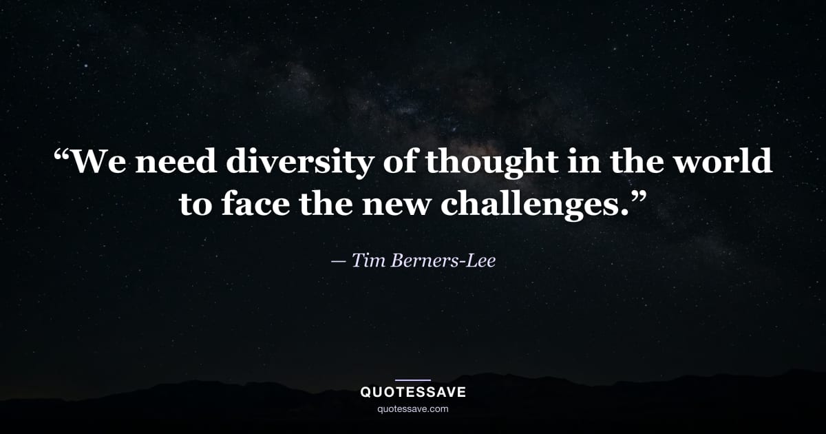 “We need diversity of thought in the world to face the new challenges.” — Tim Berners-Lee