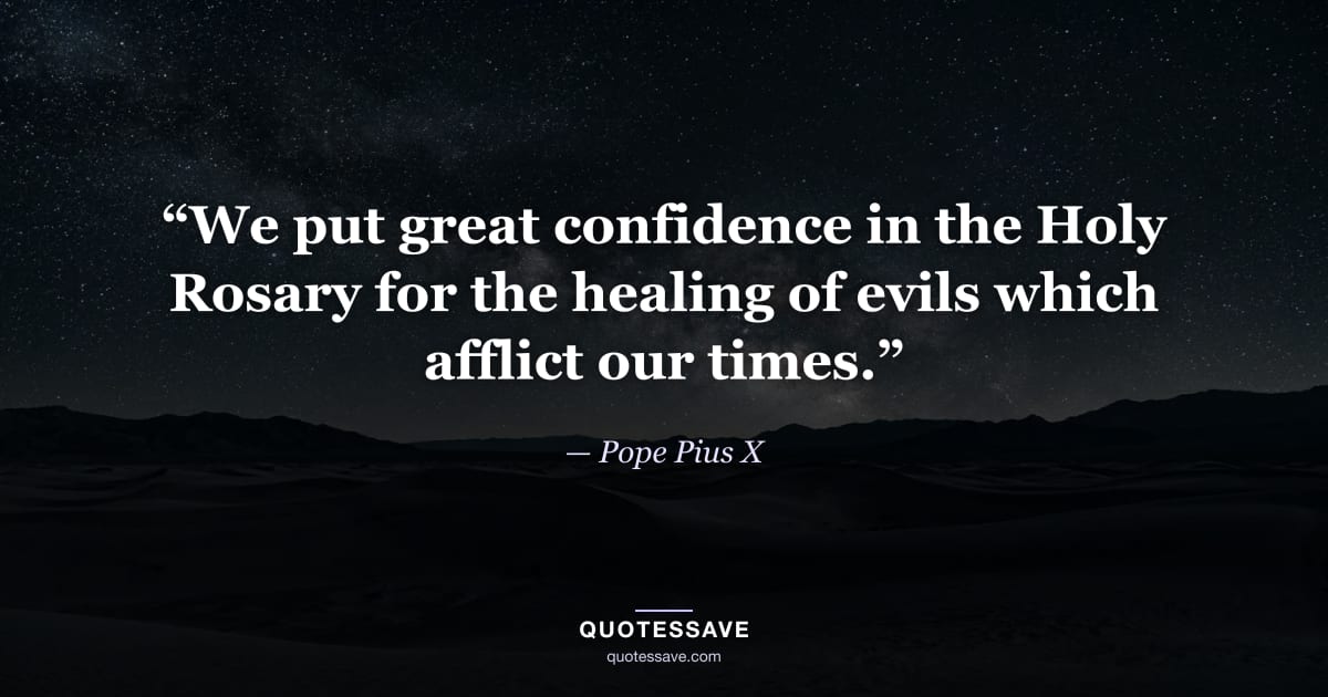 “We put great confidence in the Holy Rosary for the healing of evils which afflict our times.” — Pope Pius X