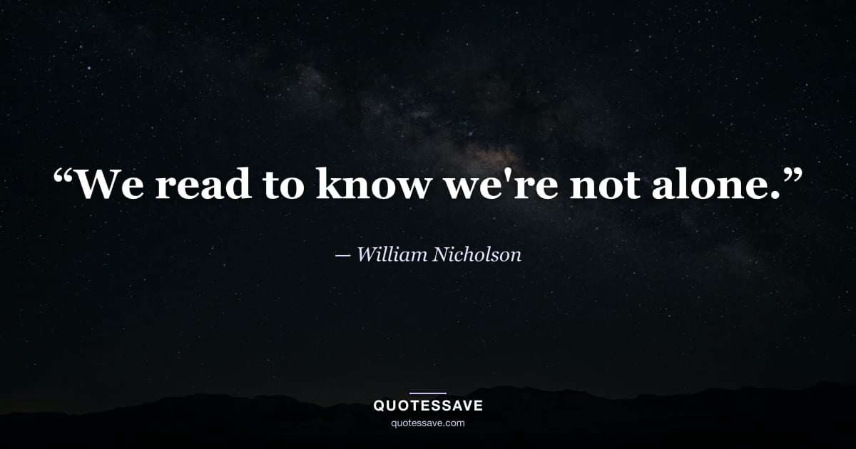 “We read to know we're not alone.” — William Nicholson