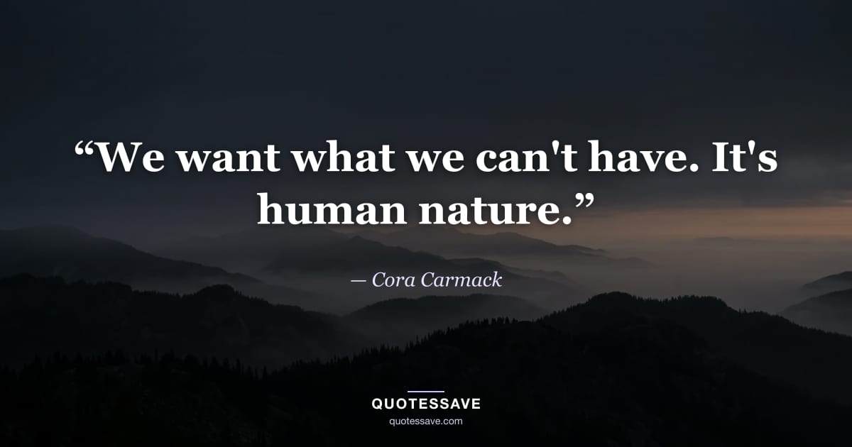 “We want what we can't have. It's human nature.” — Cora Carmack