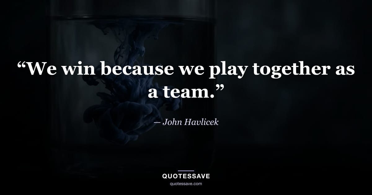 “We win because we play together as a team.” — John Havlicek