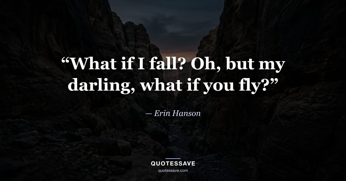 “What if I fall? Oh, but my darling, what if you fly?” — Erin Hanson