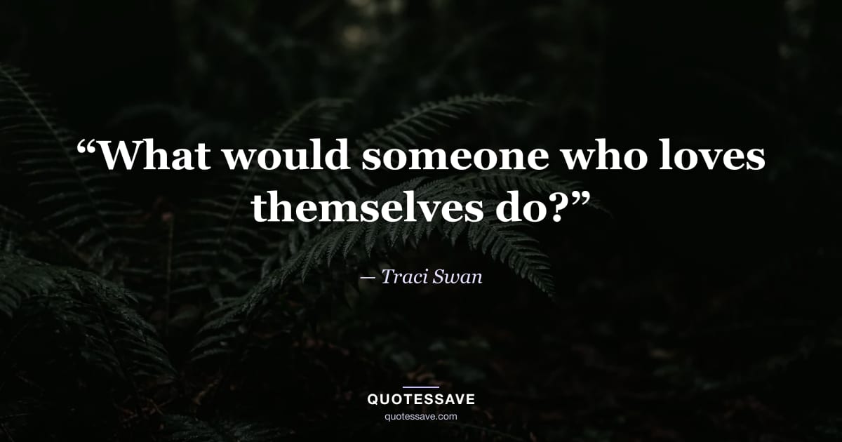 “What would someone who loves themselves do?” — Traci Swan