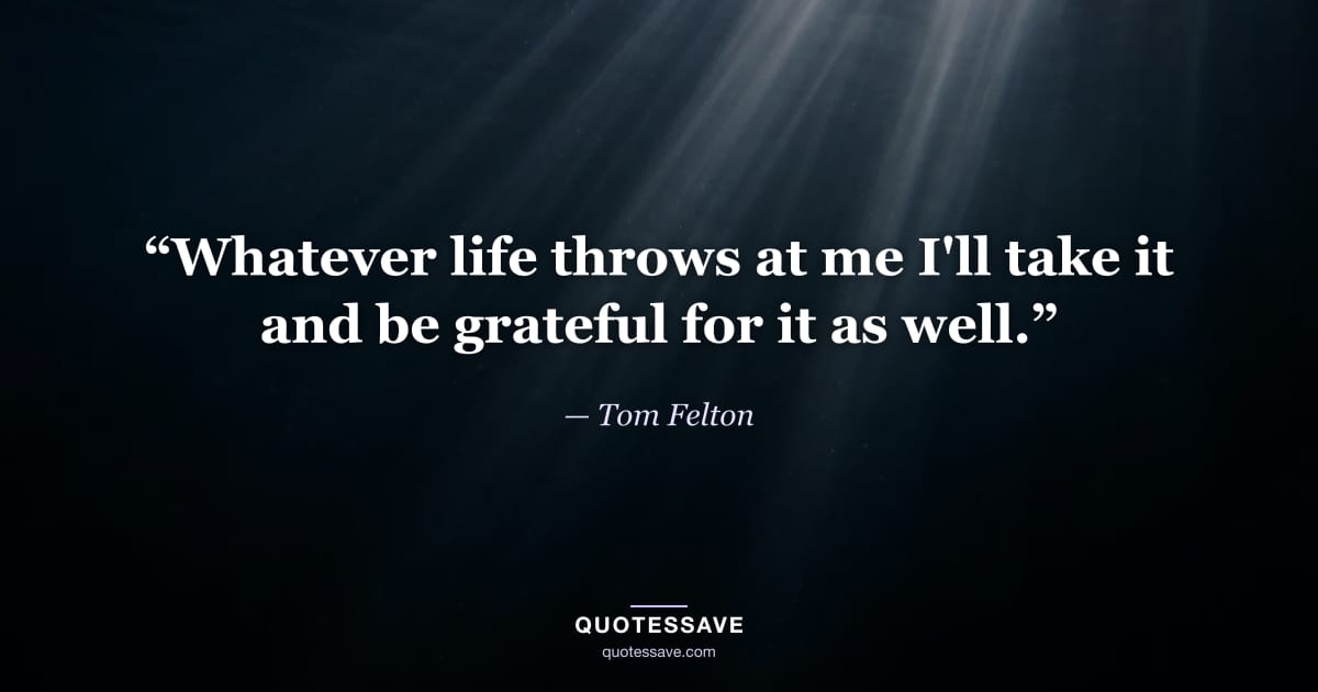 “Whatever life throws at me I'll take it and be grateful for it as well.” — Tom Felton