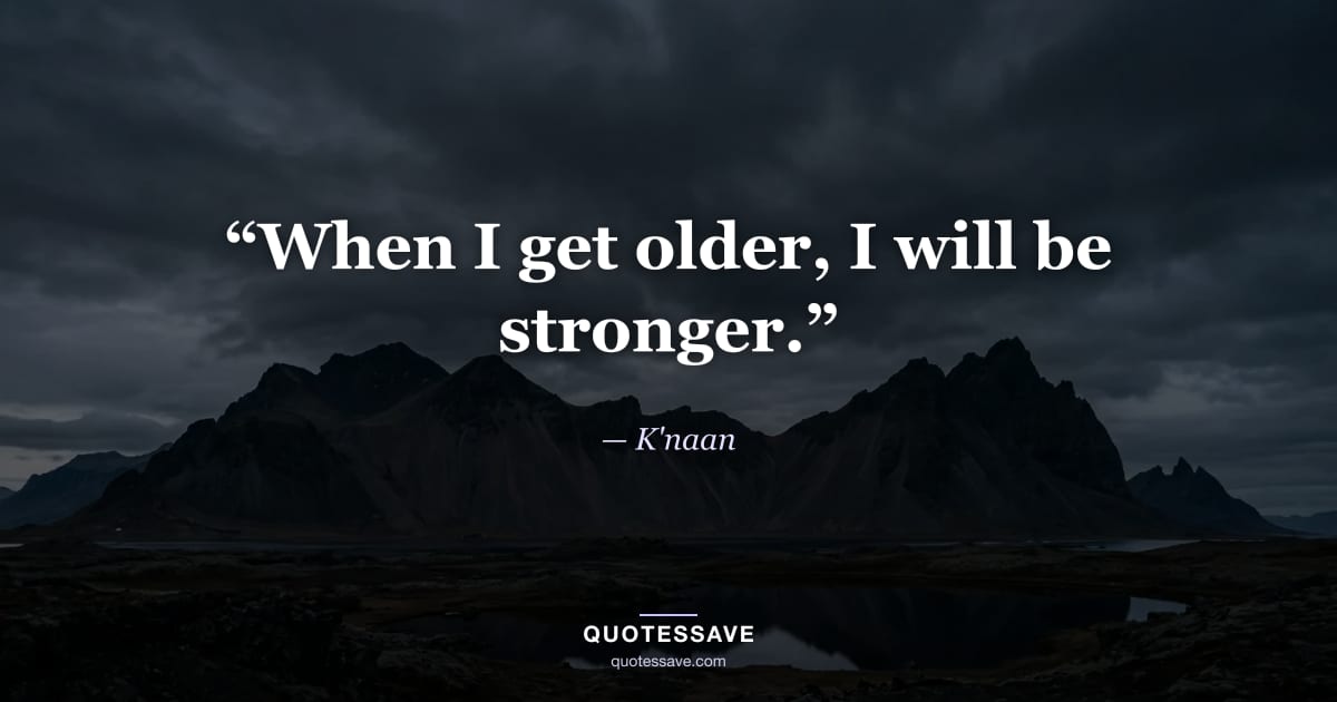 “When I get older, I will be stronger.” — K'naan