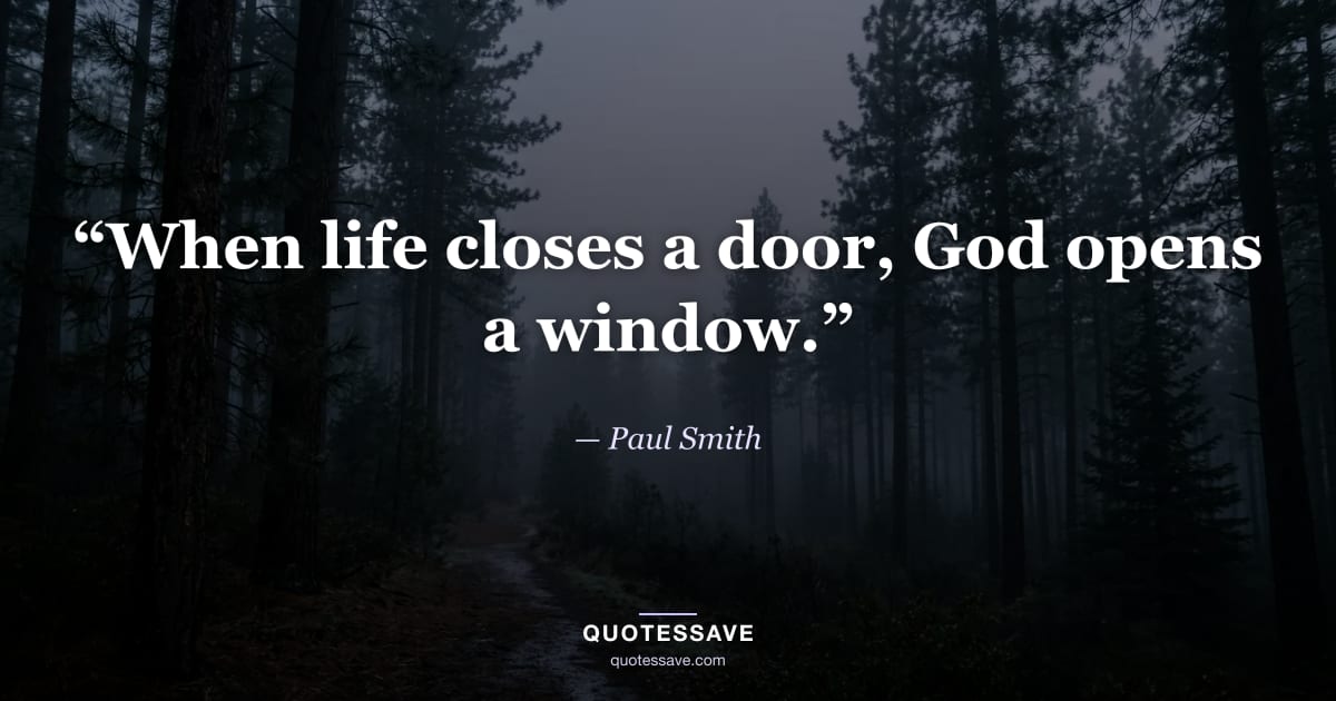 “When life closes a door, God opens a window.” — Paul Smith