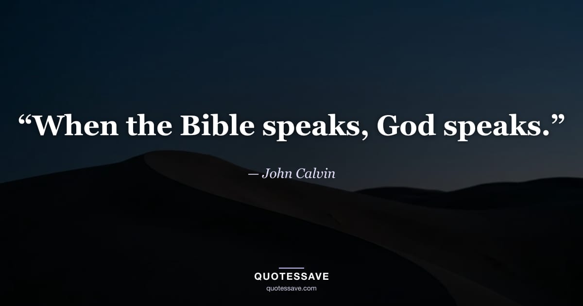 “When the Bible speaks, God speaks.” — John Calvin