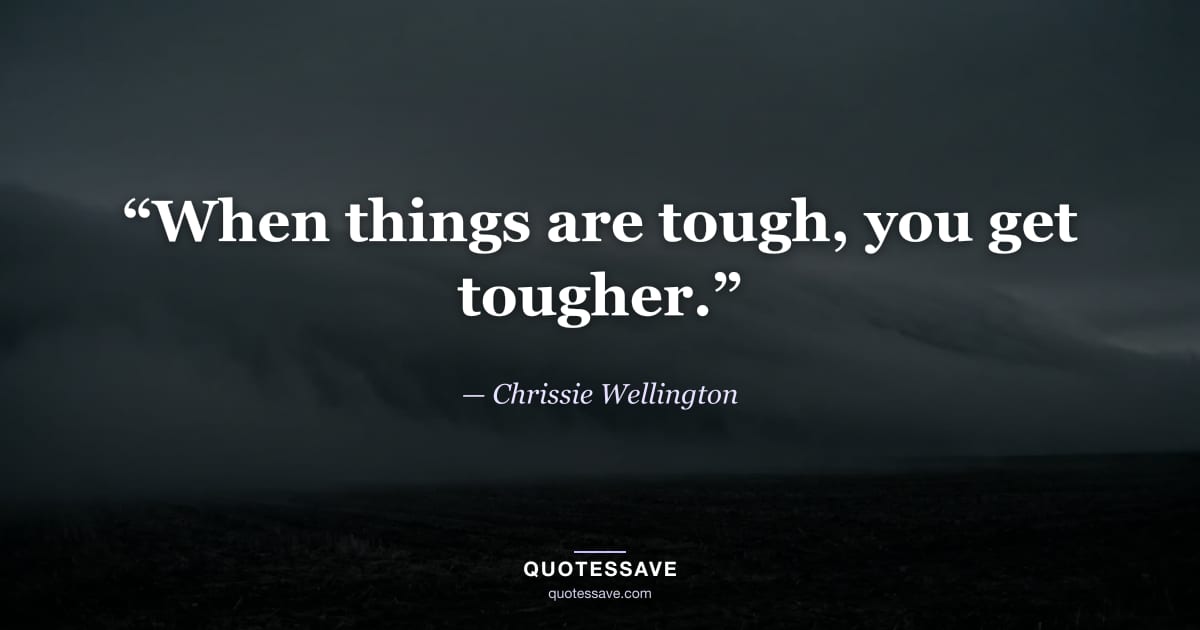 “When things are tough, you get tougher.” — Chrissie Wellington