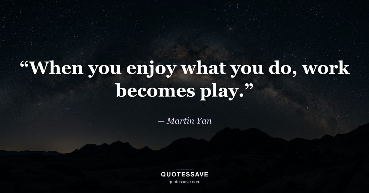 “When you enjoy what you do, work becomes play.” — Martin Yan