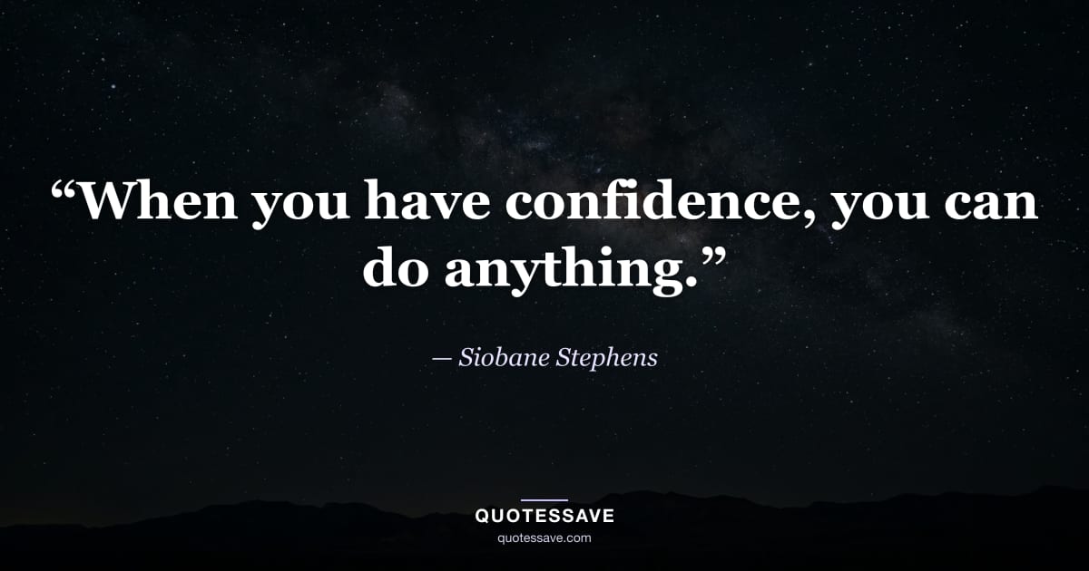 “When you have confidence, you can do anything.” — Siobane Stephens