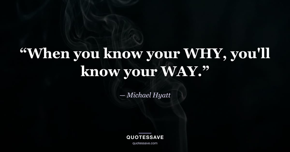 “When you know your WHY, you'll know your WAY.” — Michael Hyatt