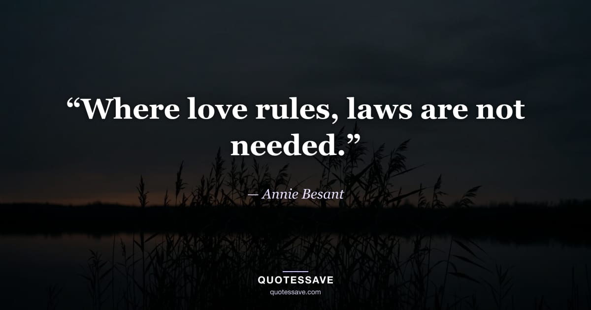 “Where love rules, laws are not needed.” — Annie Besant