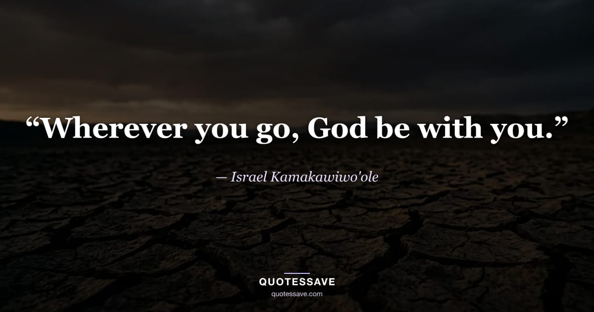 “Wherever you go, God be with you.” — Israel Kamakawiwo'ole