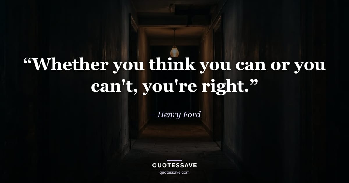 “Whether you think you can or you can't, you're right.” — Henry Ford