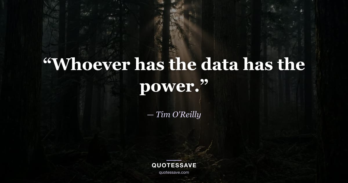“Whoever has the data has the power.” — Tim O'Reilly