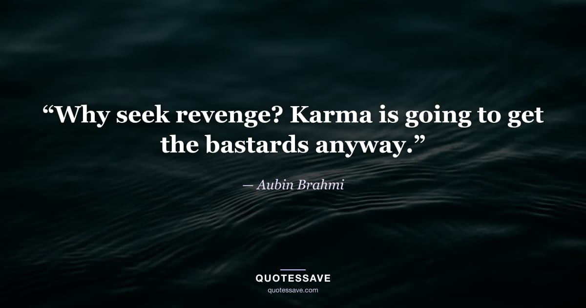 “Why seek revenge? Karma is going to get the bastards anyway.” — Aubin Brahmi