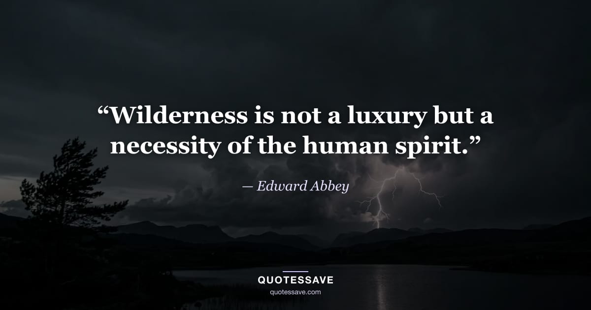 “Wilderness is not a luxury but a necessity of the human spirit.” — Edward Abbey