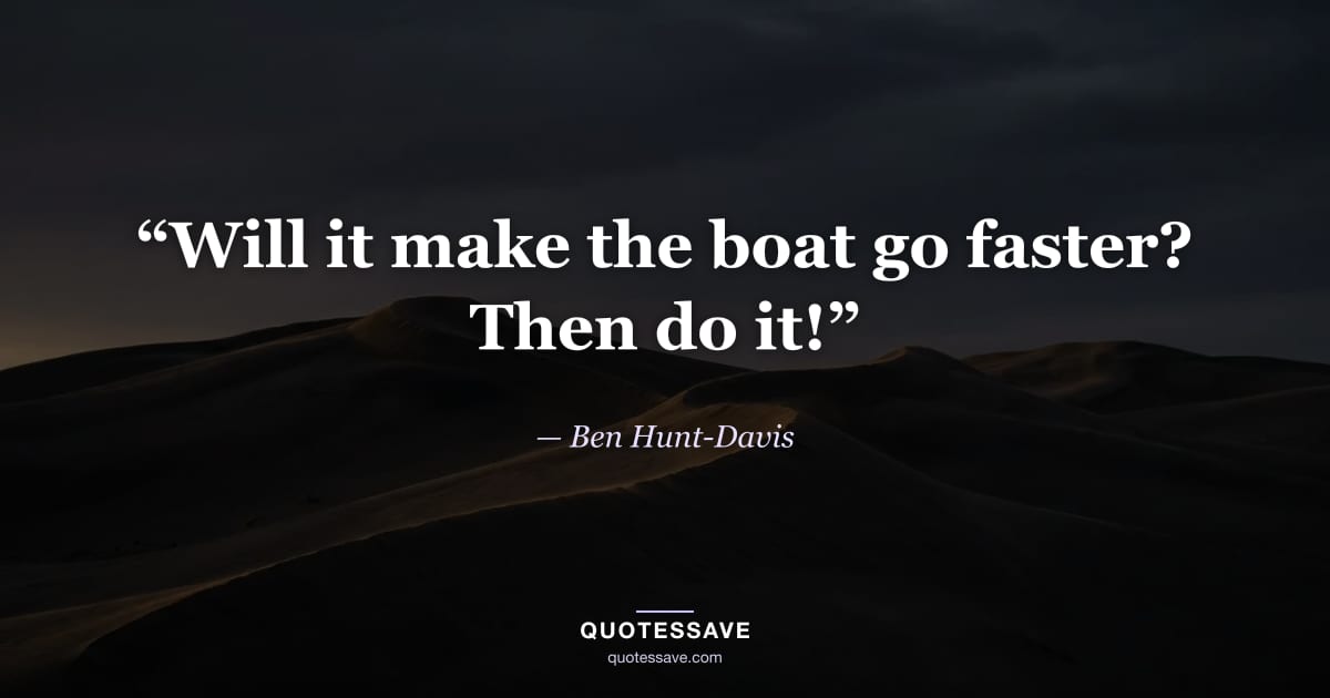 “Will it make the boat go faster? Then do it!” — Ben Hunt-Davis