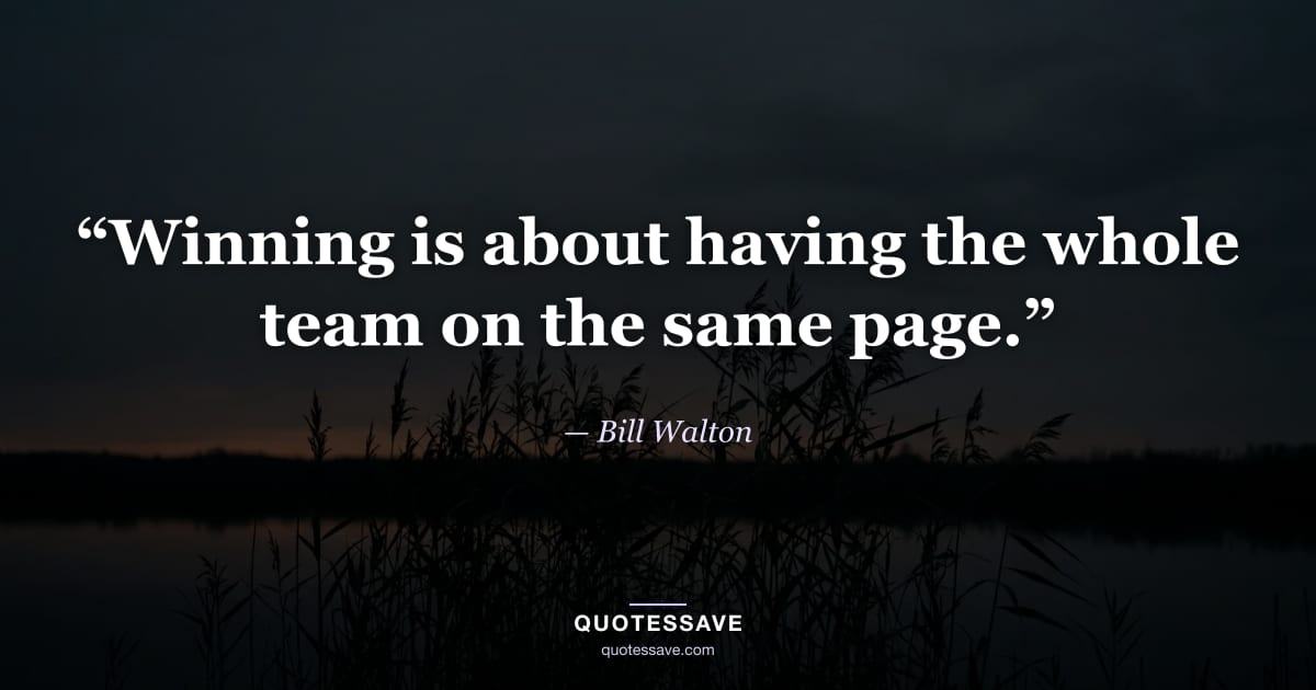 “Winning is about having the whole team on the same page.” — Bill Walton