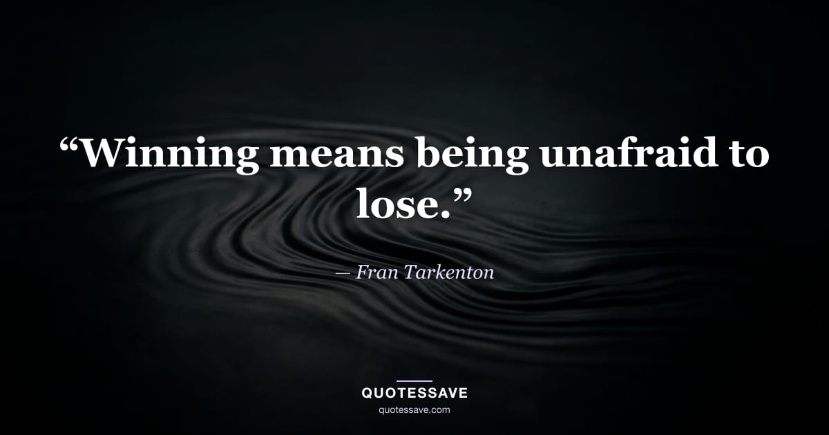 “Winning means being unafraid to lose.” — Fran Tarkenton