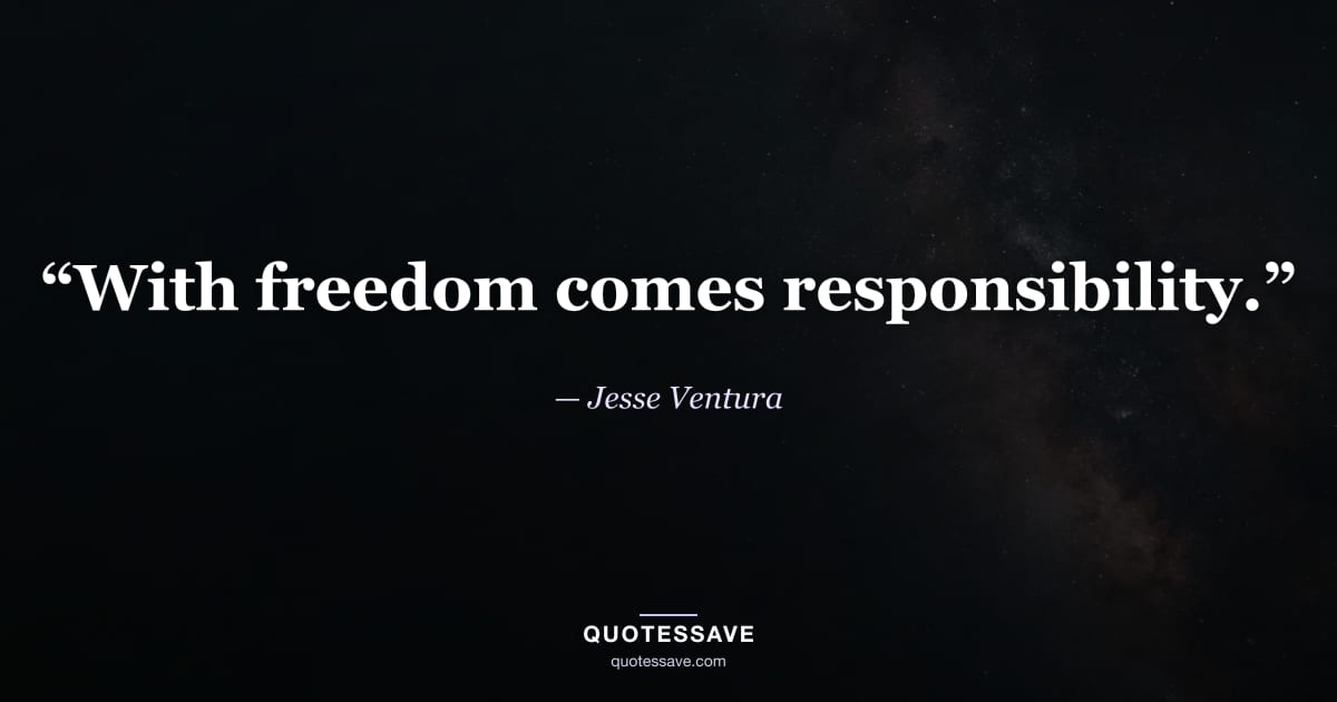 “With freedom comes responsibility.” — Jesse Ventura