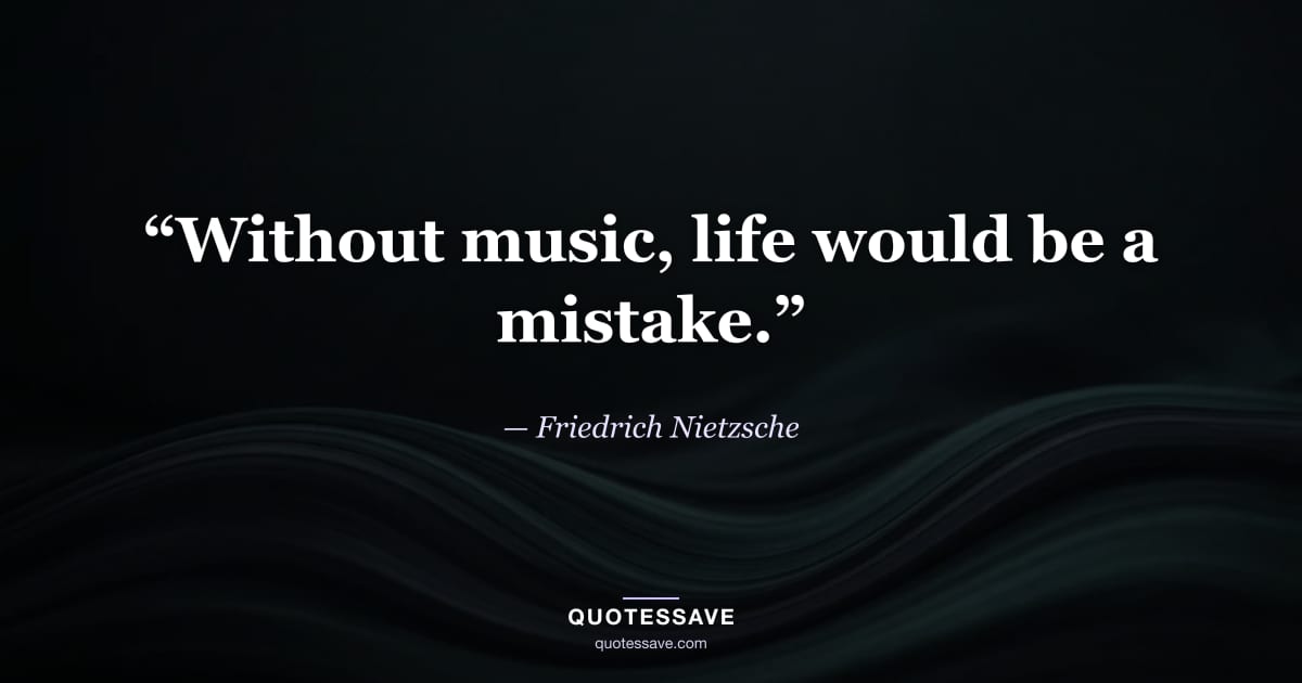 “Without music, life would be a mistake.” — Friedrich Nietzsche