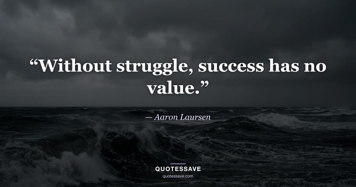 “Without struggle, success has no value.” — Aaron Laursen
