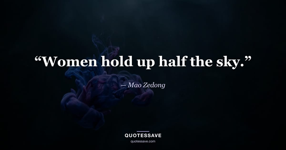 “Women hold up half the sky.” — Mao Zedong