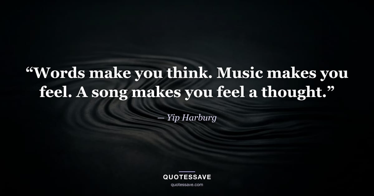 “Words make you think. Music makes you feel. A song makes you feel a thought.” — Yip Harburg