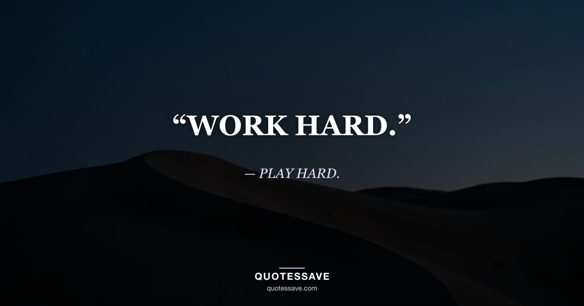 “WORK HARD.” — PLAY HARD.