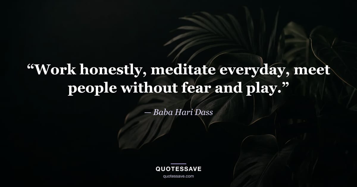 “Work honestly, meditate everyday, meet people without fear and play.” — Baba Hari Dass
