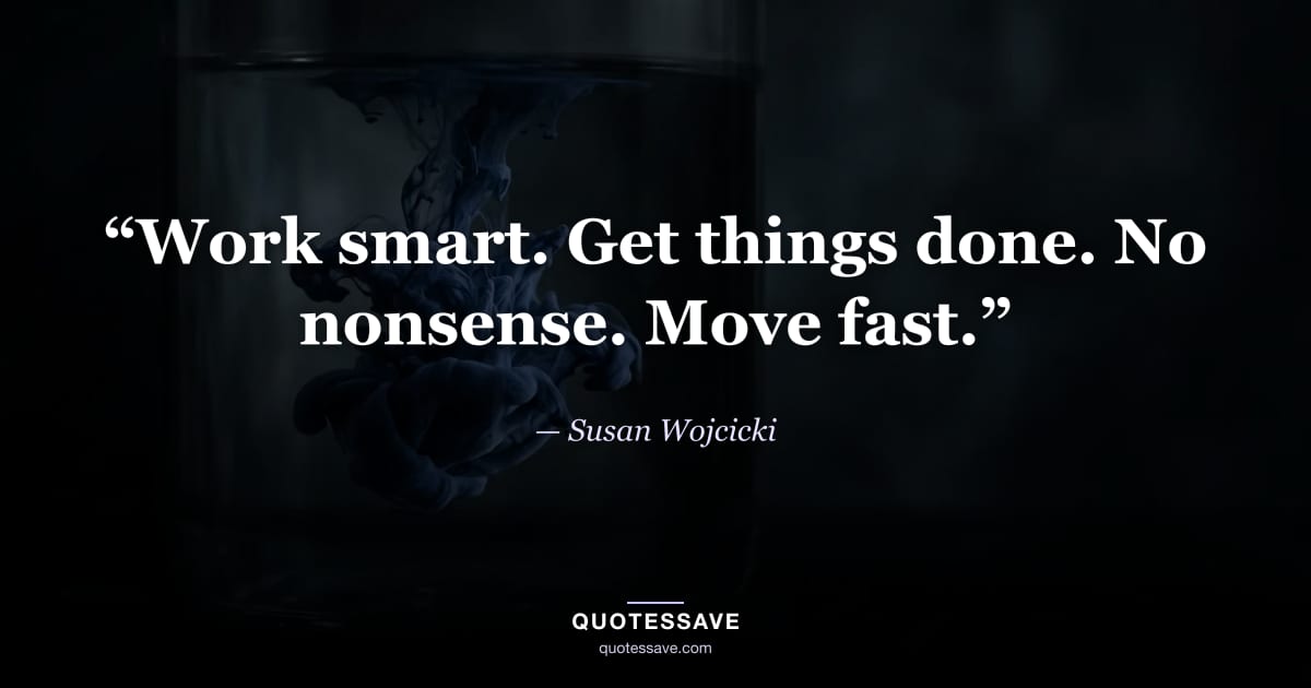 “Work smart. Get things done. No nonsense. Move fast.” — Susan Wojcicki