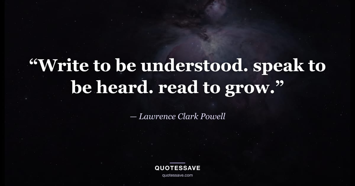 “Write to be understood. speak to be heard. read to grow.” — Lawrence Clark Powell