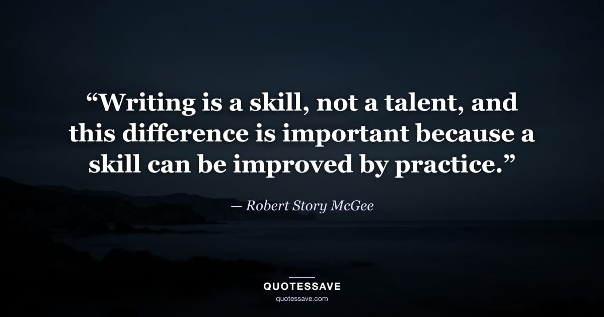“Writing is a skill, not a talent, and this difference is important because a skill can be improved by practice.” — Robert Story McGee