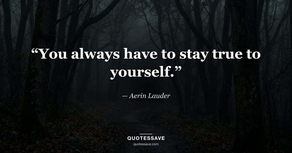 “You always have to stay true to yourself.” — Aerin Lauder