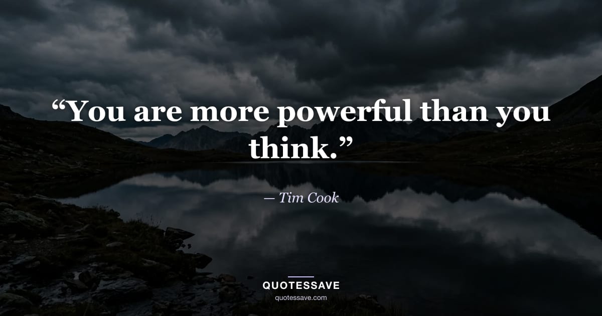 “You are more powerful than you think.” — Tim Cook